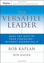 The Versatile Leader: Make the Most of Your Strengths Without Overdoing It