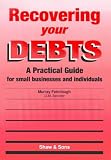 Recovering Your Debts: A Practical Guide for Small Businesses and Individuals