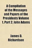 A Compilation of the Messages and Papers of the Presidents; John Adams