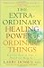 The Extraordinary Healing Power of Ordinary Things: Fourteen Natural Steps to Health and Happiness