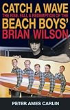 Catch a Wave: The Rise, Fall and Redemption of the Beach Boys' Brian Wilson