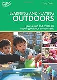 Learning and playing outdoors : how to plan and create an inspiring outdoor environment