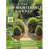 The Low-Maintenance Garden: A Complete Guide to Designs, Plants and Techniques for Easy-care Gardens