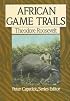 African Game Trails: An Account of the African Wanderings of an American Hunter-Naturalist (Capstick Adventure Library)