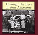Through the Eyes of Your Ancestors: A Step-by-Step Guide to Uncovering Your Family's History