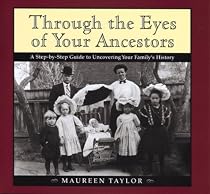 Through the Eyes of Your Ancestors: A Step-by-Step Guide to Uncovering Your Family's History