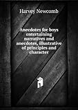 Anecdotes for boys entertaining narratives and anecdotes, illustrative of principles and character. yr 1894