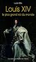 Louis XIV : Le plus grand roi du monde