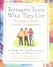 Teenagers Learn What They Live: Parenting to Inspire Integrity & Independence
