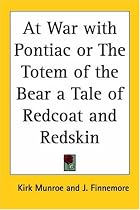 At War With Pontiac Or The Totem Of The Bear A Tale Of Redcoat And Redskin