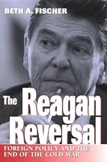 The Reagan Reversal: Foreign Policy and the End of the Cold War