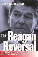 The Reagan Reversal: Foreign Policy and the End of the Cold War