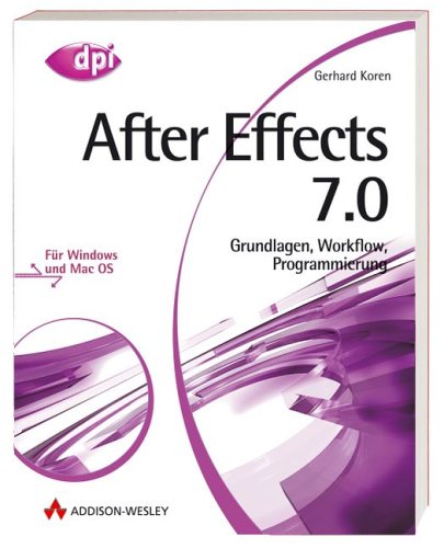 Adobe After Effects 7.0. Grundlagen, Workflow, Programmierung. Für Mac und Windows