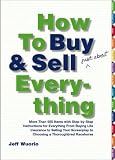 How to Buy and Sell (Just About) Everything: More Than 550 Step-by-Step Instructions for Everything From Buying Life Insurance to Selling Your Screenplay to Choosing a Thoroughbred Racehorse