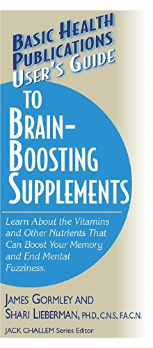 User's Guide to Brain-Boosting Supplements: Learn about the Vitamins and Other Nutrients That Can Boost Your Memory and End Mental Fuzziness (Basic Health Publications User's Guide)