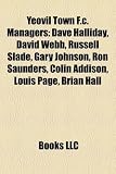 Produkt-Bild: Yeovil Town F.C. Managers: Dave Halliday, David Webb, Russell Slade, Gary Johnson, Ron Saunders, Colin Addison, Louis Page, Brian Hall