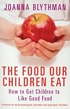 The Food Our Children Eat: How to Get Children to Like Good Food