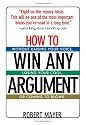 How To Win Any Argument: Without Raising Your Voice, Losing Your Cool, Or Coming To Blows