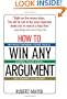 How to Win Any Argument: Without Raising Your Voice, Losing Your Cool, or Coming to Blows
