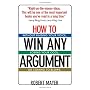 How to Win Any Argument: Without Raising Your Voice, Losing Your Cool, or Coming to Blows