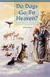 Do Dogs Go To Heaven? Revised Edition: Eternal answers for animal lovers