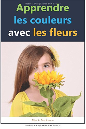 Apprendre les couleurs avec les fleurs: Livre d'images pour enfants (Livres d'éveil et d'apprentissage) (Volume 4) (French Edition)