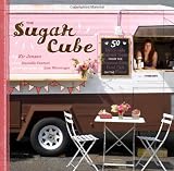 The Sugar Cube: 50 Deliciously Twisted Treats from the Sweetest Little Food Cart on the Planet