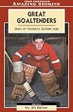 Great Goaltenders: Stars of Hockey's Golden Age (Amazing Stories) (Amazing Stories)