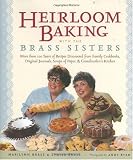 Heirloom Baking with the Brass Sisters: More than 100 Years of Recipes Discovered from Family Cookbooks, Original Journals, Scraps of Paper, and Grandmothers Kitchen