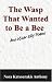 The Wasp That Wanted to Be a Bee and other Silly Poems