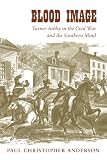 Blood Image: Turner Ashby in the Civil War And the Southern Mind (Conflicting Worlds: New Dimensions of the American Civil War)