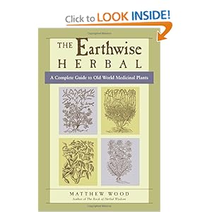 The Earthwise Herbal: A Complete Guide to Old World Medicinal Plants Matthew Wood