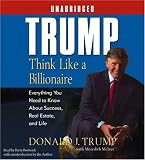 Trump: Think Like a Billionaire: What You Need to Know About Success, Real Estate, and Life (Unabridged)