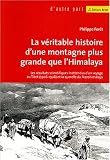 La véritable histoire d\'une montagne plus haute que l\'Himalaya : Les résultats scientifiques inattendus d\'un voyage au Tibet (1906-1908) et de la querelle du Transhimalaya