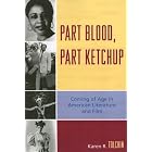 Part Blood, Part Ketchup: Coming of Age in American Literature and Film by Karen R. Tolchin