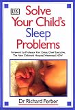 Solve Your Child`s Sleep Problems: A Practical and Comprehensive Guide for Parents