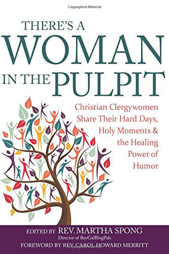 There's a Woman in the Pulpit: Christian Clergywomen Share Their Hard Days, Holy Moments and the Healing Power of Humor