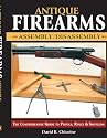 Antique Firearms Assembly/Disassembly: The Comprehensive Guide to Pistols, Rifles & Shotguns