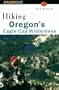 Hiking Oregon's Eagle Cap Wilderness (Regional Hiking Series)