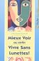 Mieux voir ou Enfin vivre sans lunettes !
