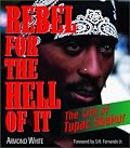 Rebel for the Hell of It: The Life of Tupac Shakur