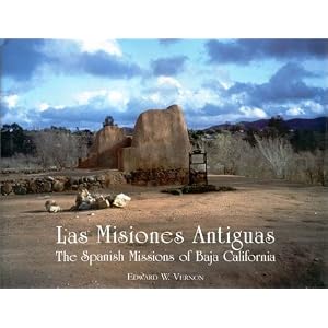 Las Misiones Antiguas: The Spanish Missions of Baja California by Edward W. Vernon