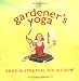 Gardener's Yoga: Bend and Stretch, Dig and Grow
