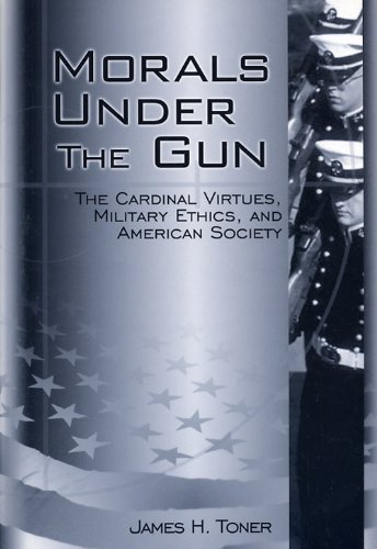 Morals under the Gun: The Cardinal Virtues, Military Ethics, and American Society