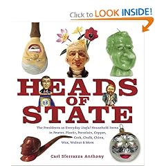 Heads of State: The Presidents as Everyday Useful Household Items in Pewter, Plastic, Porcelain, Copper, Chalk, China, Wax, Walnut and More