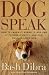 DOGSPEAK: How to Learn It, Speak it, and Use It to Have a Happy, Healthy, Well-Behaved Dog