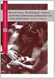 Born at Home: The Biological, Cultural and Political Dimensions of Maternity Care in the United States (Case Studies on Contemporary Social Issues)