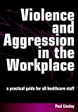 Violence and Aggression in the Workplace: A Practical Guide for All Healthcare Staff