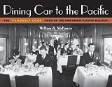 Dining Car to the Pacific: The Famously Good Food of the Northern Pacific Railway (Fesler-Lampert Minnesota Heritage Book Series)