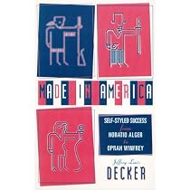 Made In America: Self-Styled Success from Horatio Alger to Oprah Winfrey